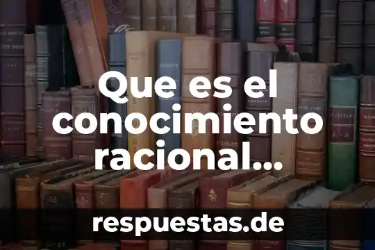 Que es conocimiento y ciencia 7 Que es el conocimiento racional intuitivo