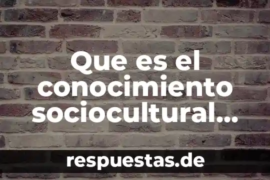 Para rene descartes que es el conocimiento 7 Que es el conocimiento sociocultural en un universitario