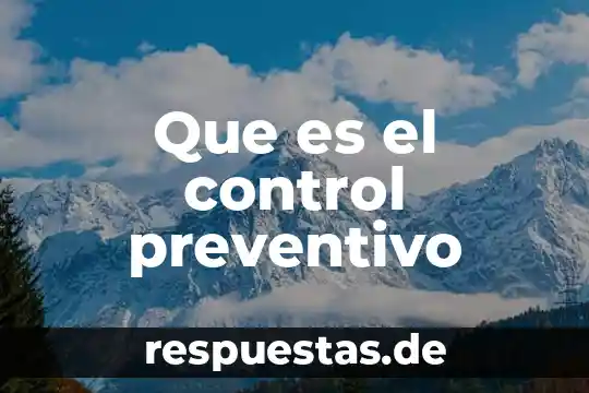 ¿Qué es mejor el mantenimiento preventivo o correctivo? 5 Que es el control preventivo