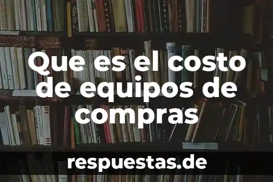 Que es la cultura en equipos de trabajo 3 Que es el costo de equipos de compras
