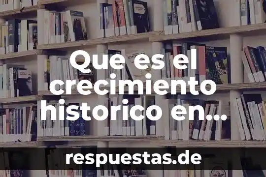 Que es un hecho historico politico 7 Que es el crecimiento historico en arquitectura