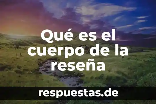 Qué es el cuerpo de la reseña