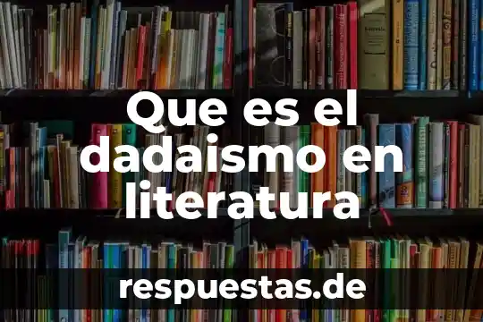 Argumento que es literatura 8 Que es el dadaismo en literatura