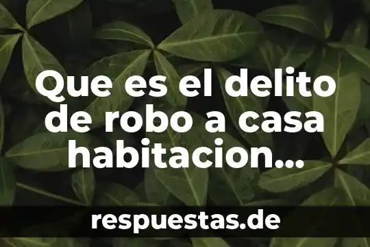 Que es el delito de robo a casa habitacion animado
