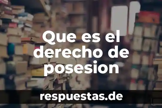 Qué es derecho derogado 3 Que es el derecho de posesion