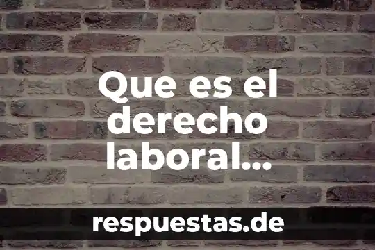 Qué es derecho laboral partiendo del concepto de administración 7 Que es el derecho laboral preferente