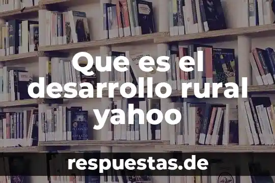 Qué es la familia rural y urbana 4 Que es el desarrollo rural yahoo