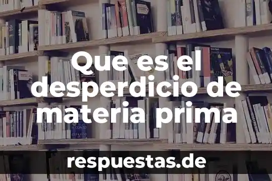 Que es el desperdicio de materia prima