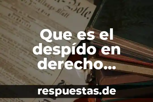 Qué es derecho laboral partiendo del concepto de administración 6 Que es el despído en derecho laboral en mexico
