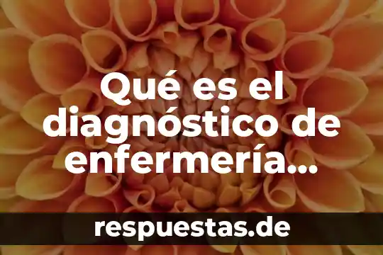 Que es la didactica enfermeria 3 Qué es el diagnóstico de enfermería NOC