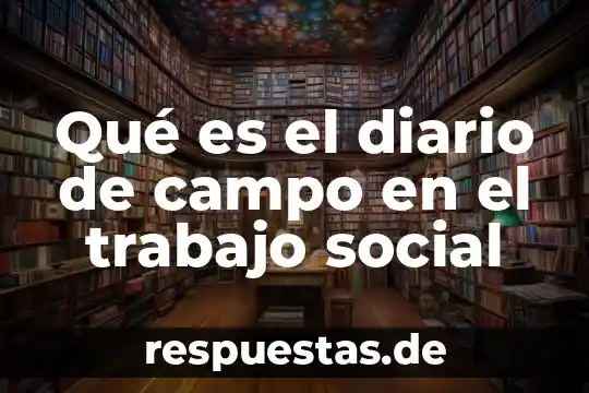 Que es un libro diario y mayor 4 Qué es el diario de campo en el trabajo social