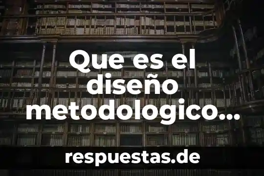 Qué es la diseño metodológico de hipótesis en un proyecto 3 Que es el diseño metodologico de una investigacion ejemplo