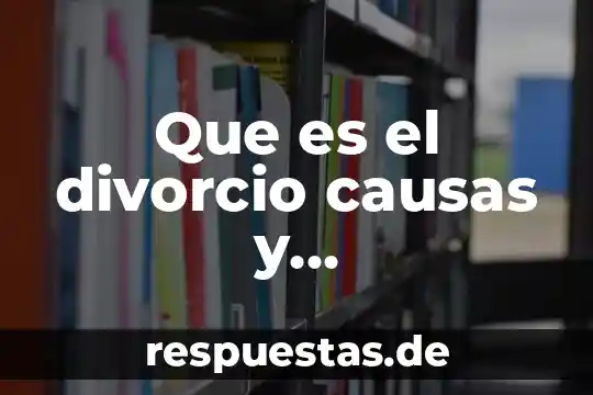 Que es el divorcio causas y consecuencias