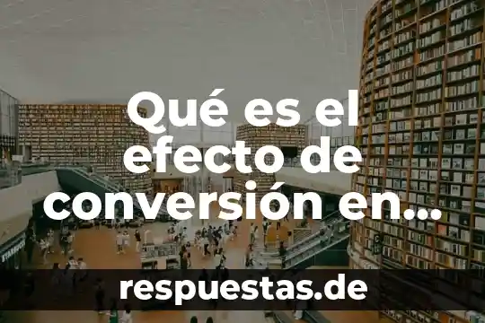 Qué es el efecto de conversión en contabilidad