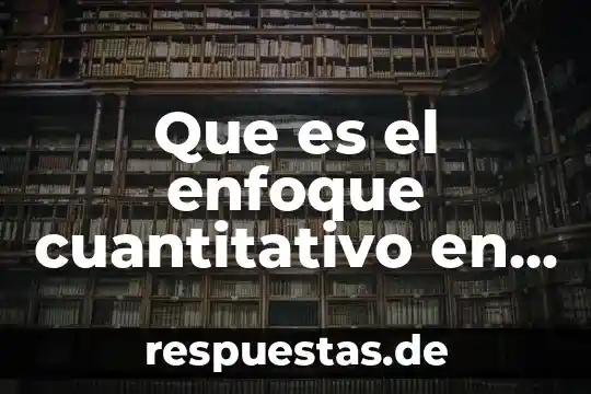 Qué es el enfoque cuantitativo definición 3 Que es el enfoque cuantitativo en la investigación psicológica