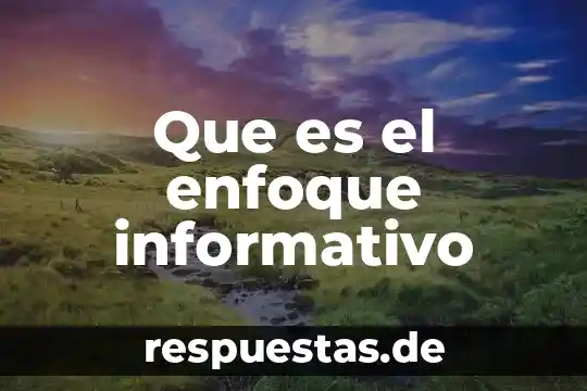 Qué es definición del enfoque 8 Que es el enfoque informativo