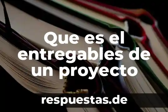 Que es el entregables de un proyecto
