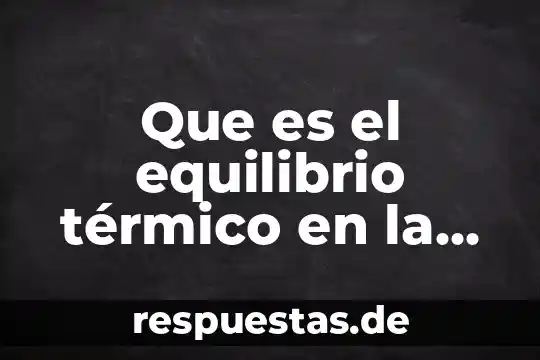Qué es lógica proposicional 5 Que es el equilibrio térmico en la fisica