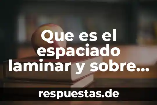Que es alineacion y espaciado 3 Que es el espaciado laminar y sobre enfiamineto