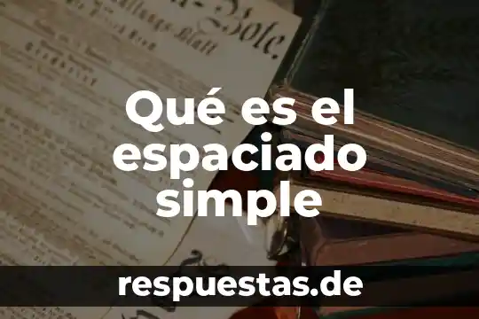 Que es alineacion y espaciado 4 Qué es el espaciado simple