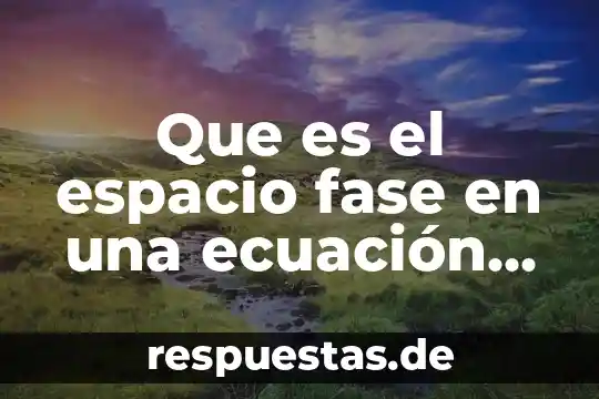 Que es el elemento diferencial equilibrio 7 Que es el espacio fase en una ecuación diferencial
