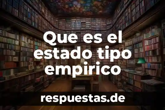 Investigar qué es el conocimiento empírico 4 Que es el estado tipo empirico