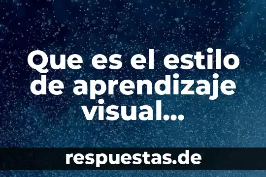 Que es el estilo de aprendizaje visual fisiologico