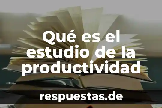 Qué es el índice de productividad IP7 4 Qué es el estudio de la productividad
