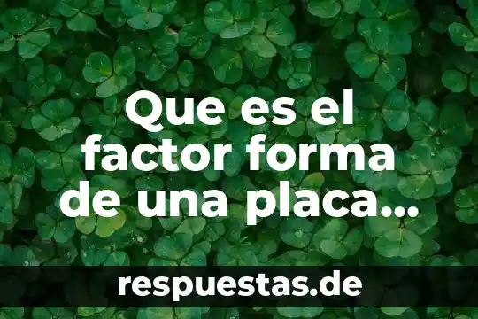 Que es un factor ejemplos 4 Que es el factor forma de una placa base