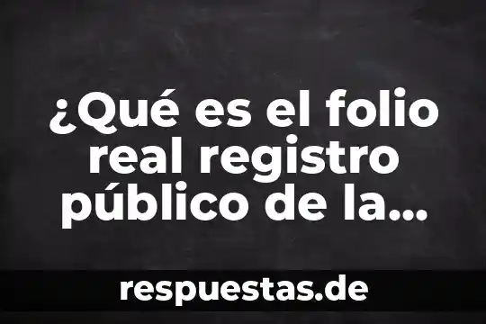 ¿Qué es el folio real registro público de la propiedad?
