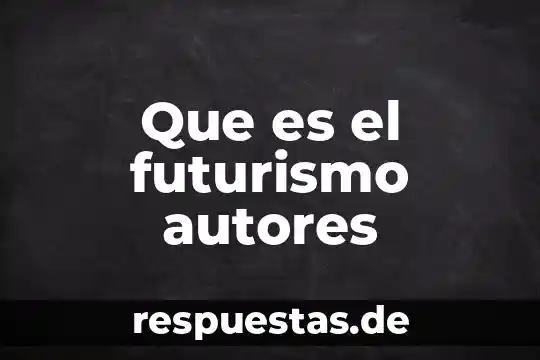 ¿Qué es el futurismo y ejemplo de este? 4 Que es el futurismo autores