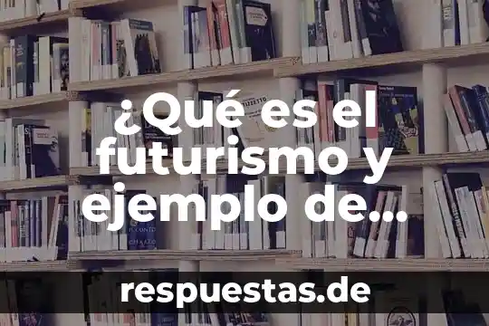 Futurismo que es significado y concepto 6 ¿Qué es el futurismo y ejemplo de este?