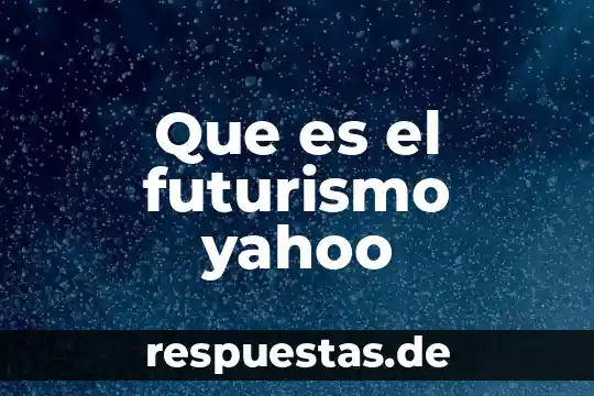 ¿Qué es el futurismo y ejemplo de este? 3 Que es el futurismo yahoo
