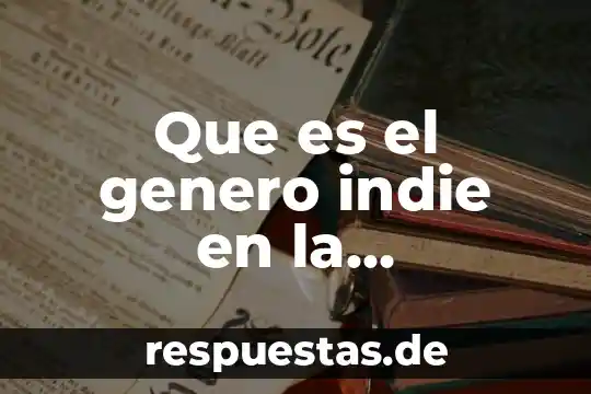 Que es el genero indie en la actualidad