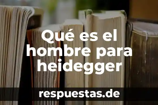 Que es ser y tiempo para heidegger 4 Qué es el hombre para heidegger