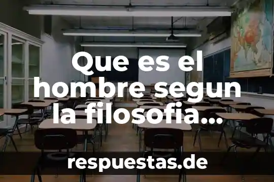 Que es el hombre segun la filosofia contemporanea