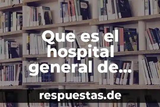 Qué es disposición general del cuerpo animal 4 Que es el hospital general de mexico