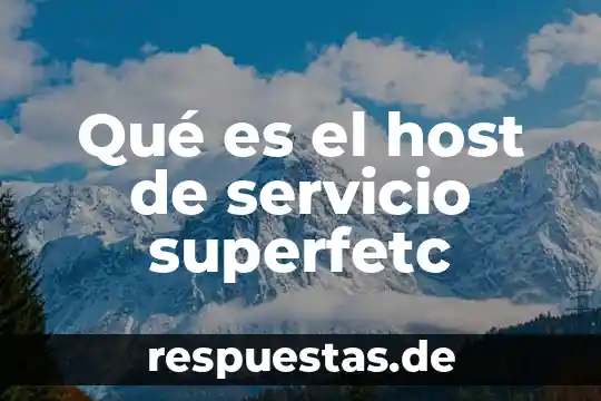Que es levantisco en historia 4 Qué es el host de servicio superfetc
