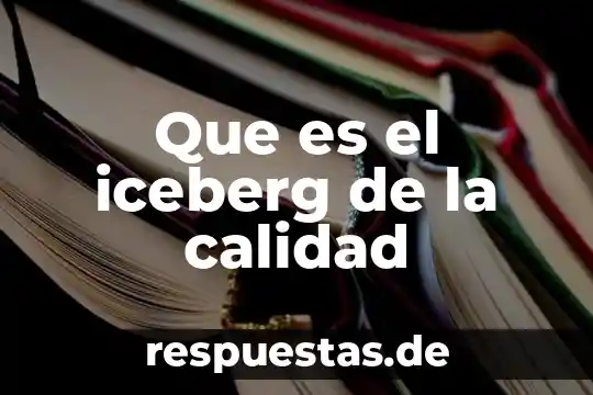 Que es manuales de calidad 6 Que es el iceberg de la calidad