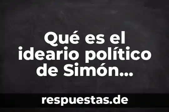 Que es un pejuicio politico 8 Qué es el ideario político de Simón Bolívar