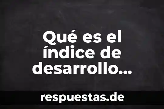 Qué es el índice de desarrollo humano Unesco