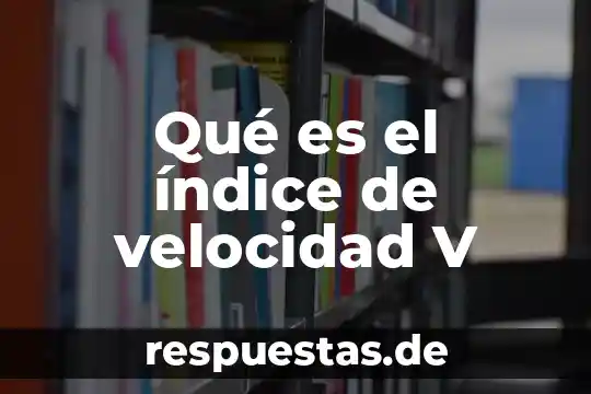 ¿Qué es el elemento V? 3 Qué es el índice de velocidad V