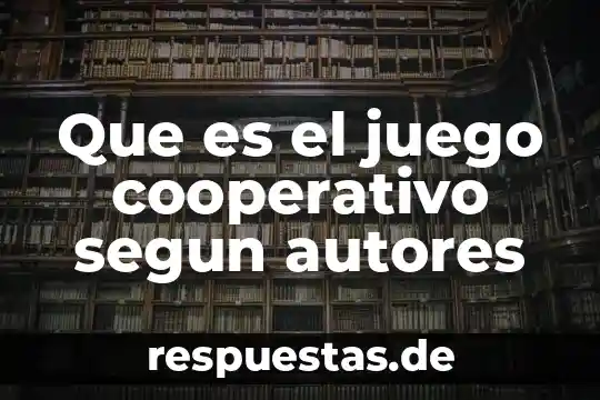 Técnica que es autores 5 Que es el juego cooperativo segun autores