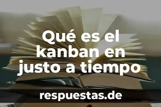 Que es ser justo got question 8 Qué es el kanban en justo a tiempo