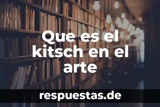 Cultura kitsch que es 6 Que es el kitsch en el arte