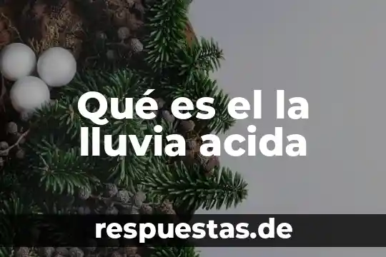 Qué es y cómo afecta la lluvia ácida 8 Qué es el la lluvia acida