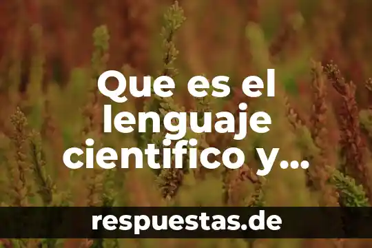 ¿Qué es el racionalismo científico? 5 Que es el lenguaje cientifico y ejemplos