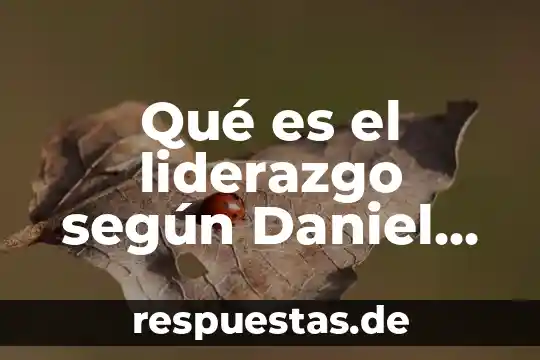 Qué es la eticidad según la filosofía 7 Qué es el liderazgo según Daniel Goleman
