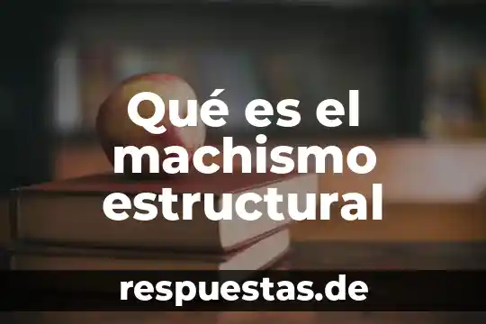 Que es ser machismo 5 Qué es el machismo estructural