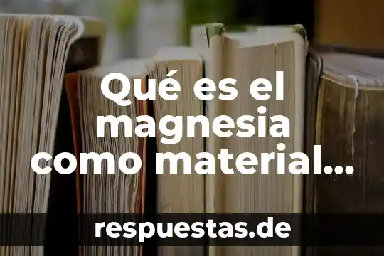 Qué es el calor específico de un material 3 Qué es el magnesia como material cerámico